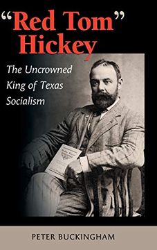 portada "Red Tom" Hickey: The Uncrowned King of Texas Socialism (Elma Dill Russell Spencer Series in the West and Southwest) (en Inglés)