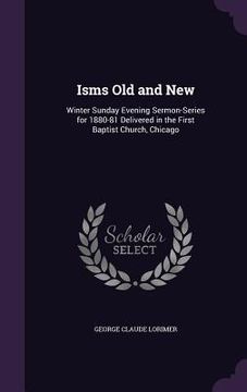 portada Isms Old and New: Winter Sunday Evening Sermon-Series for 1880-81 Delivered in the First Baptist Church, Chicago (en Inglés)