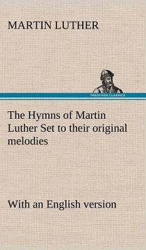 portada the hymns of martin luther set to their original melodies; with an english version (en Inglés)