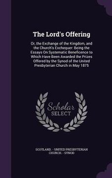 portada The Lord's Offering: Or, the Exchange of the Kingdom, and the Church's Exchequer: Being the Essays On Systematic Beneficence to Which Have (en Inglés)