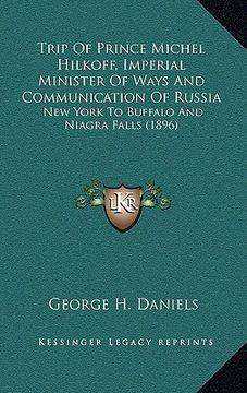 portada trip of prince michel hilkoff, imperial minister of ways and communication of russia: new york to buffalo and niagra falls (1896) (en Inglés)