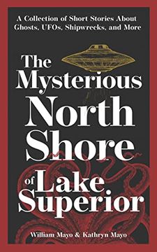 portada The Mysterious North Shore of Lake Superior: A Collection of Short Stories About Ghosts, Ufos, Shipwrecks, and More (Hauntings, Horrors & Scary Ghost Stories) (in English)