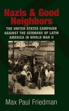 portada Nazis and Good Neighbors: The United States Campaign Against the Germans of Latin America in World war ii (in English)