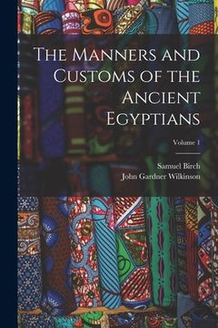 portada The Manners and Customs of the Ancient Egyptians; Volume 1 (en Inglés)