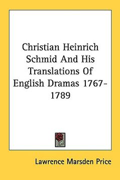 portada christian heinrich schmid and his translations of english dramas 1767-1789 (en Inglés)