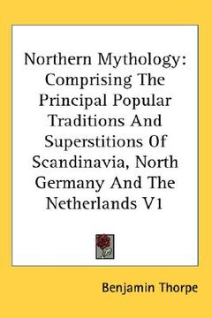 portada northern mythology: comprising the principal popular traditions and superstitions of scandinavia, north germany and the netherlands v1 (en Inglés)
