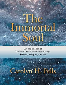 portada The Immortal Soul: An Explanation of my Near-Death Experience Through Science, Religion, and art (en Inglés)