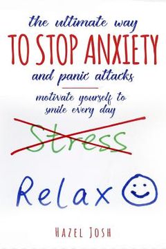 portada The Ultimate Way to Stop Anxiety and Panic Attacks: Motivate Yourself to Smile Every Day (en Inglés)