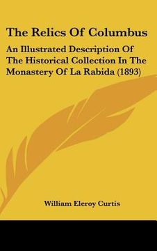 portada the relics of columbus: an illustrated description of the historical collection in the monastery of la rabida (1893) (en Inglés)