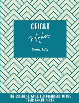 portada Cricut Maker: The Essential Guide For Beginners To Use Their Cricut Maker (in English)