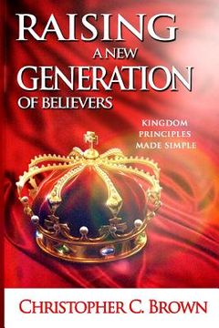 portada Raising A New Generation Of Believers: Kingdom Principles Made Simple