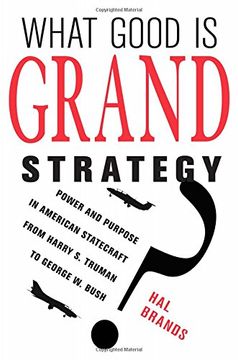 portada What Good Is Grand Strategy?: Power and Purpose in American Statecraft from Harry S. Truman to George W. Bush