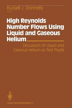 portada High Reynolds Number Flows Using Liquid and Gaseous Helium: Discussion of Liquid and Gaseous Helium as Test Fluids Including Papers from the Seventh O (en Inglés)
