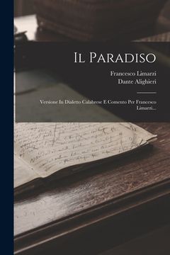 portada Il Paradiso: Versione In Dialetto Calabrese E Comento Per Francesco Limarzi... (in Italian)