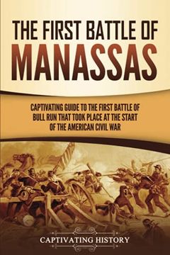 portada The First Battle of Manassas: A Captivating Guide to the First Battle of Bull run That Took Place at the Start of the American Civil war (Battles of the Civil War) (in English)
