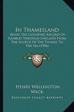 portada in thamesland: being the gossiping record of rambles through england from the source of the thames to the sea (1906) (en Inglés)