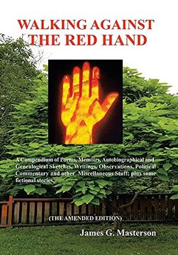 portada Walking Against the red Hand: A Compendium of Poems, Memoirs, Auto-Biographical and Genealogical Sketches, Writings, Observations, Political Commentary and Other Miscellaneous Stuff. (en Inglés)