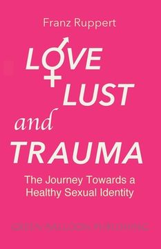 portada Love Lust and Trauma: The Journey Towards a Healthy Sexual Identity (en Inglés)