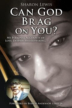 portada Can God Brag On You?: My Personal Accounts of Loss, Despair and Suffering.