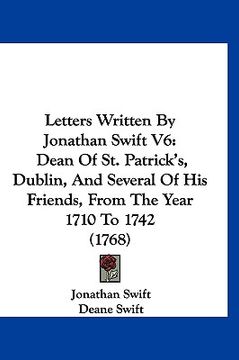 portada letters written by jonathan swift v6: dean of st. patrick's, dublin, and several of his friends, from the year 1710 to 1742 (1768)