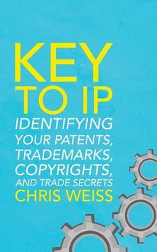 portada Key to IP: Identifying Your Patents, Trademarks, Copyrights, and Trade Secrets (en Inglés)