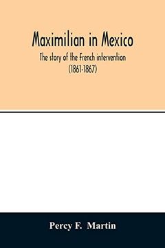 portada Maximilian in Mexico. The Story of the French Intervention (1861-1867) (en Inglés)
