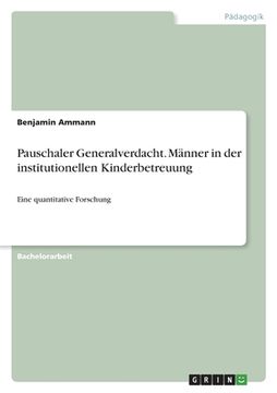 portada Pauschaler Generalverdacht. Männer in der institutionellen Kinderbetreuung: Eine quantitative Forschung (in German)