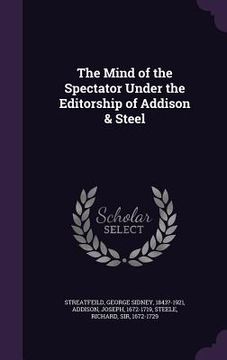 portada The Mind of the Spectator Under the Editorship of Addison & Steel (en Inglés)