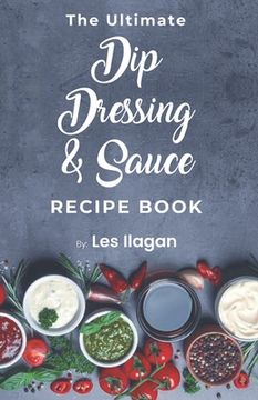 portada The Ultimate Dip, Dressing & Sauce RECIPE BOOK