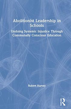 portada Abolitionist Leadership in Schools: Undoing Systemic Injustice Through Communally Conscious Education (en Inglés)