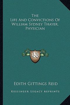 portada the life and convictions of william sydney thayer, physician (en Inglés)