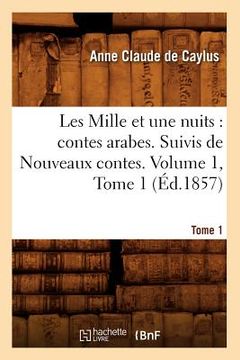 portada Les Mille Et Une Nuits: Contes Arabes. Suivis de Nouveaux Contes. Volume 1, Tome 1 (Éd.1857) (en Francés)