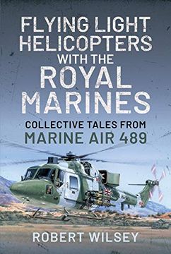 portada Flying Light Helicopters with the Royal Marines: Collective Tales from Marine Air 489 (en Inglés)