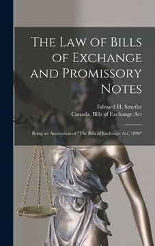 portada The Law of Bills of Exchange and Promissory Notes [microform]: Being an Annotation of "The Bills of Exchange Act, 1890" (en Inglés)