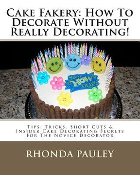 portada cake fakery: how to decorate without really decorating! (en Inglés)