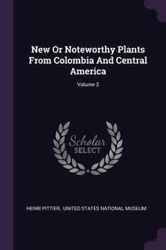 portada New Or Noteworthy Plants From Colombia And Central America; Volume 3