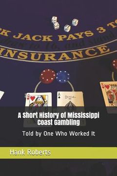 portada A Short History of Mississippi Coast Gambling: Told by One Who Worked It (en Inglés)