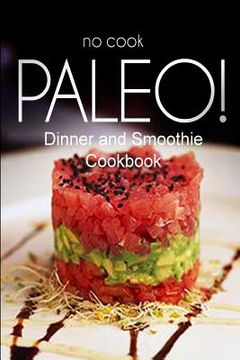 portada No-Cook Paleo! - Dinner and Smoothie Cookbook: Ultimate Caveman cookbook series, perfect companion for a low carb lifestyle, and raw diet food lifesty (en Inglés)