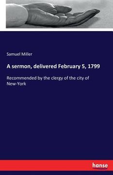 portada A sermon, delivered February 5, 1799: Recommended by the clergy of the city of New-York