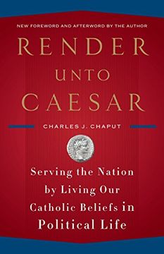 portada Render Unto Caesar: Serving the Nation by Living our Catholic Beliefs in Political Life (en Inglés)