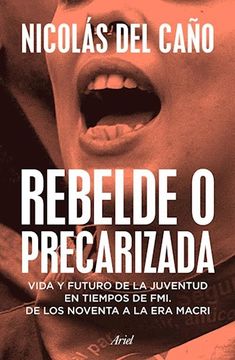 portada Rebelde o Precarizada Vida y Futuro de la Juventud en Tiempos de fmi de los Noventa a la era Macri (in Spanish)