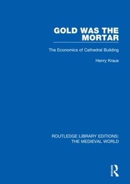 portada Gold was the Mortar: The Economics of Cathedral Building (Routledge Library Editions: The Medieval World) (in English)