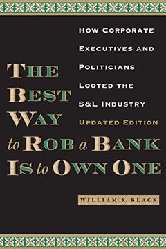 The Best Way to Rob a Bank is to Own One: How Corporate Executives and Politicians Looted the S&L Industry (en Inglés)