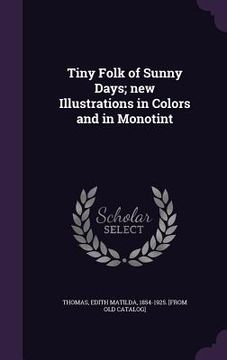 portada Tiny Folk of Sunny Days; new Illustrations in Colors and in Monotint (en Inglés)