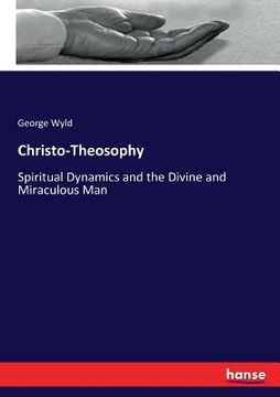 portada Christo-Theosophy: Spiritual Dynamics and the Divine and Miraculous Man (in English)
