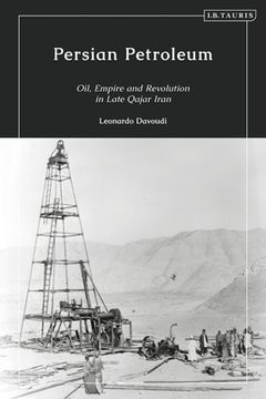 portada Persian Petroleum: Oil, Empire and Revolution in Late Qajar Iran (en Inglés)