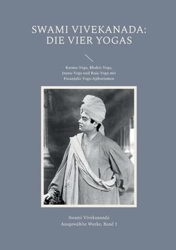 portada Die Vier Yogas: Karma-Yoga, Bhakti-Yoga, Jnana-Yoga und Raja-Yoga mit Patanjalis Yoga-Aphorismen