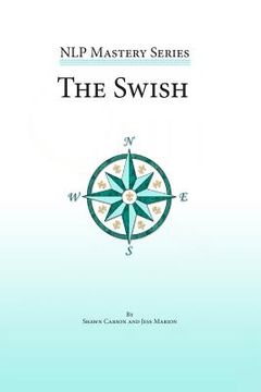 portada The Swish: An In Depth Look at this Powerful NLP Pattern (en Inglés)