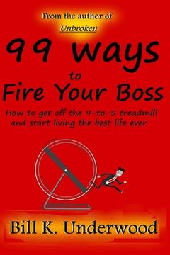 portada 99 Ways to Fire Your Boss: How to get off the 9-to-5 treadmill and start living the best life ever (in English)