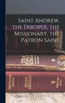 portada Saint Andrew, the Disciple, the Missionary, the Patron Saint (en Inglés)